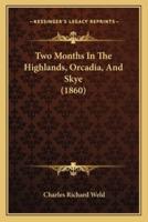 Two Months In The Highlands, Orcadia, And Skye (1860)