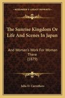 The Sunrise Kingdom Or Life And Scenes In Japan