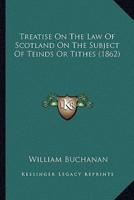 Treatise On The Law Of Scotland On The Subject Of Teinds Or Tithes (1862)