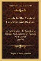 Travels In The Central Caucasus And Bashan
