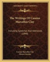 The Writings Of Cassius Marcellus Clay