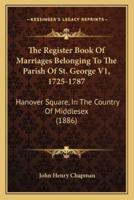 The Register Book Of Marriages Belonging To The Parish Of St. George V1, 1725-1787
