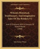 Wilson's Historical, Traditionary, And Imaginative Tales Of The Borders V2