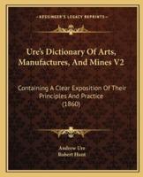 Ure's Dictionary Of Arts, Manufactures, And Mines V2
