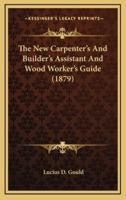 The New Carpenter's and Builder's Assistant and Wood Worker's Guide (1879)