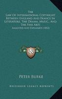 The Law of International Copyright Between England and France in Literature, the Drama, Music,, and the Fine Arts