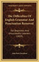 The Difficulties of English Grammar and Punctuation Removed