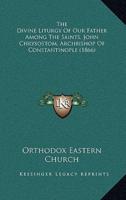 The Divine Liturgy of Our Father Among the Saints, John Chrysostom, Archbishop of Constantinople (1866)