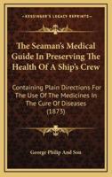 The Seaman's Medical Guide in Preserving the Health of a Ship's Crew