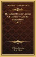 The Ancient Stone Crosses Of Dartmoor And Its Borderland (1902)
