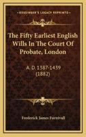 The Fifty Earliest English Wills in the Court of Probate, London