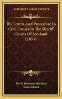 The Forms and Procedure in Civil Causes in the Sheriff Courts of Scotland (1853)