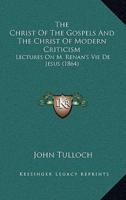 The Christ of the Gospels and the Christ of Modern Criticism