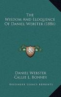 The Wisdom and Eloquence of Daniel Webster (1886)