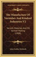 The Manufacture Of Varnishes And Kindred Industries V2