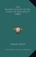 The Private History of the Court of England V2 (1808)