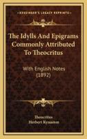 The Idylls And Epigrams Commonly Attributed To Theocritus