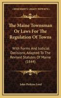The Maine Townsman or Laws for the Regulation of Towns