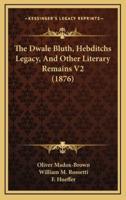 The Dwale Bluth, Hebditchs Legacy, and Other Literary Remains V2 (1876)