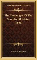 The Campaigns Of The Seventeenth Maine (1866)