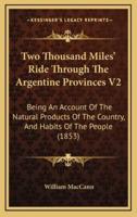 Two Thousand Miles' Ride Through the Argentine Provinces V2
