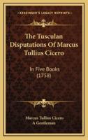 The Tusculan Disputations Of Marcus Tullius Cicero