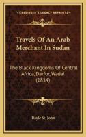 Travels Of An Arab Merchant In Sudan
