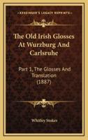 The Old Irish Glosses at Wurzburg and Carlsruhe