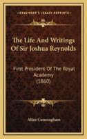 The Life and Writings of Sir Joshua Reynolds