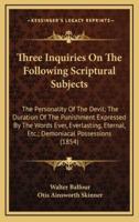 Three Inquiries on the Following Scriptural Subjects
