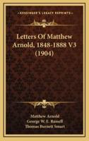 Letters of Matthew Arnold, 1848-1888 V3 (1904)