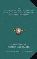 The Sufferings of the Clergy of the Church of England During the Great Rebellion (1863)