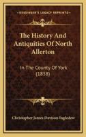 The History And Antiquities Of North Allerton