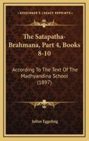 The Satapatha-Brahmana, Part 4, Books 8-10