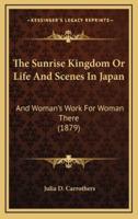 The Sunrise Kingdom Or Life And Scenes In Japan