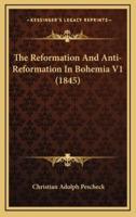 The Reformation and Anti-Reformation in Bohemia V1 (1845)