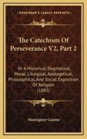 The Catechism Of Perseverance V2, Part 2