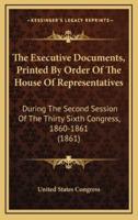 The Executive Documents, Printed By Order Of The House Of Representatives