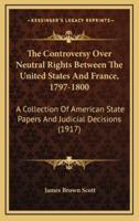 The Controversy Over Neutral Rights Between the United States and France, 1797-1800