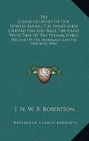 The Divine Liturgies Of Our Fathers Among The Saints John Chrysostom And Basil The Great With That Of The Presanctified