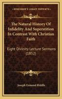The Natural History Of Infidelity And Superstition In Contrast With Christian Faith