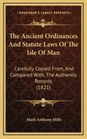 The Ancient Ordinances and Statute Laws of the Isle of Man