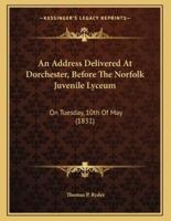 An Address Delivered At Dorchester, Before The Norfolk Juvenile Lyceum