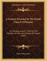 A Sermon Preached In The Parish Church Of Kendal