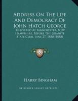 Address On The Life And Democracy Of John Hatch George