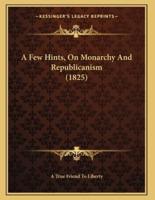 A Few Hints, On Monarchy And Republicanism (1825)