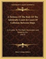 A Defense Of The Rule Of The Admiralty Court In Cases Of Collision Between Ships