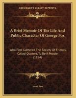 A Brief Memoir Of The Life And Public Character Of George Fox