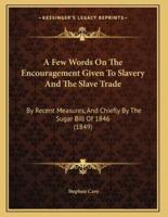 A Few Words On The Encouragement Given To Slavery And The Slave Trade