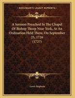 A Sermon Preached In The Chapel Of Bishop Thorp Near York, At An Ordination Held There, On September 25, 1726 (1727)